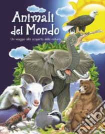 Animali del mondo. Un viaggio alla scoperta della natura libro