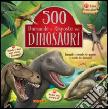 500 domande e risposte sui dinosauri libro