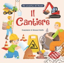 Il cantiere. Alla scoperta del mondo! libro di Abeille Giovanni