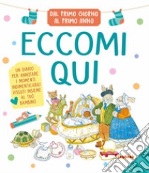 Eccomi qui. Dal primo giorno al primo anno libro