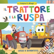 Il trattore e la ruspa. Leggi e divertiti! Trasporti allegri libro di Maggi Luca