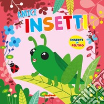 Amici insetti. Ediz. a colori libro