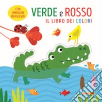 Verde e rosso. Il libro dei colori. Ediz. a colori libro