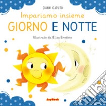 Giorno e notte. Impariamo insieme. Ediz. a colori libro di Caputo Gianni