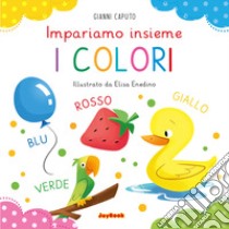 I colori. Impariamo insieme. Ediz. a colori libro di Caputo Gianni