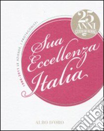 Sua eccellenza Italia. 25 anni del Gambero Rosso. 1986-2011. Le aziende, i protagonisti. Ediz. illustrata libro di Fedele Fabrizia; Iavicoli Federico; Manganelli Antonio