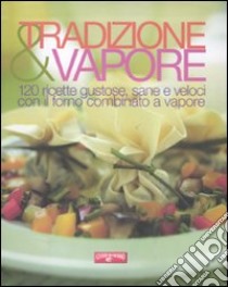 Tradizione & vapore. 120 ricette gustose, sane e veloci con il forno combinato a vapore libro