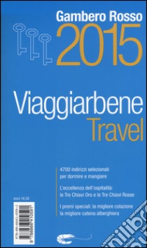 Travel. Viaggiarbene del Gambero Rosso 2015. Alberghi agriturismi bed & breakfast locande ristoranti trattorie, wine bar libro di Barra C. (cur.); Perrotta G. (cur.)