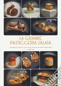 La grande pasticceria salata. 40 proposte per aperitivi, lunch e brunch firmate da 10 maestri dell'arte bianca libro