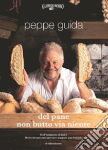 Del pane non butto via niente. Ediz. illustrata libro di Guida Peppe