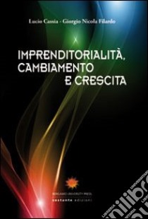 Imprenditorialità, cambiamento e crescita libro di Cassia Lucio - Filardo Giorgio N.