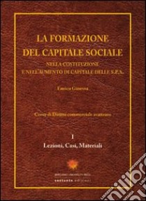 La formazione del capitale sociale. Nella costituzione e nell'aumento di capitale delle s.p.a. libro di Ginevra Enrico