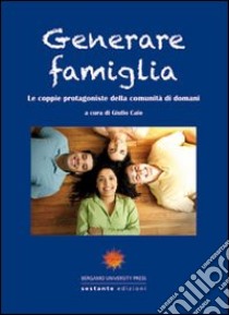 Generare famiglia. Le coppie protagoniste della comunità di domani libro di Caio G. (cur.)