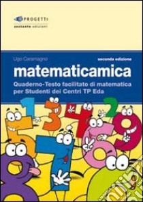 Matematicamica. Quaderno-testo facilitato di matematica per gli studenti dei Centri TP-EDA libro di Caramagno Ugo