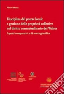 Disciplina del potere locale e gestione delle proprietà collettive nel diritto consuetudinario dei Walser. Aspetti comparativi e di storia giuridica libro di Mazza Mauro