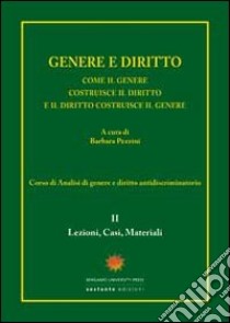 Genere e diritto. Come il genere costruisce il diritto e il diritto costruisce il genere. Vol. 2: Lezioni, casi, materiali libro di Pezzini B. (cur.)