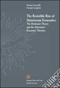The resistible rise of mainstream economics. The dominant theory and the alternative economic theories libro di Lucarelli Stefano; Lunghini Giorgio