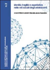 Identità, fragilità e aspettative nelle reti sociali degli adolescenti libro di Jacono Quarantino M. (cur.); Lazzari M. (cur.)