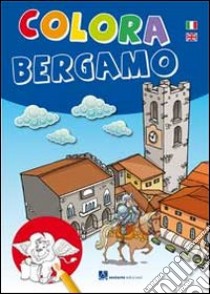 Colora Bergamo. Ediz. italiana e inglese libro