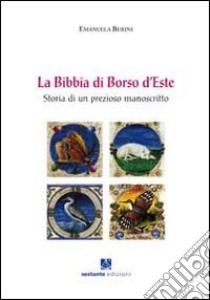 La Bibbia di Borso d'Este. Storia di un prezioso manoscritto libro di Burini Emanuela