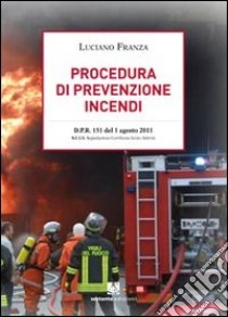 Procedura di prevenzione incendi. D.P.R. 151 del 1 agosto 2011 libro di Franza Luciano