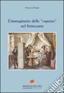 L'immaginario delle «vapeurs» nel Settecento libro di Pagani Francesca