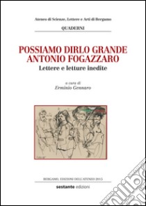 Possiamo dirlo grande Antonio Fogazzaro. Lettere e letture inedite libro di Gennaro E. (cur.)