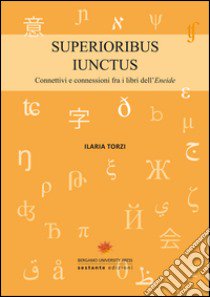 Superioribus iunctus. Connettivi e connessioni fra i libri dell'Eneide libro di Torzi Ilaria