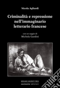 Criminalità e repressione nell'immaginario francese libro di Agliardi Nicola