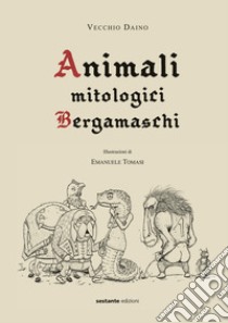 Animali mitologici bergamaschi libro di Vecchio Daino