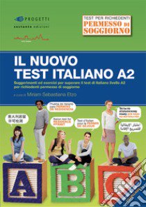 Il nuovo test d'italiano A2. Suggerimenti ed esercizi per superare il test di italiano livello A2 per richiedenti permesso di soggiorno. Con audio libro di Etzo Miriam Sebastiana