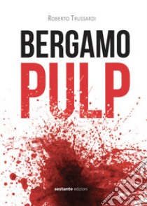 Bergamo pulp libro di Trussardi Roberto