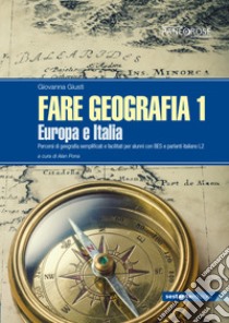 Fare geografia. Percorsi di geografia semplificati e facilitati per alunni con BES e parlanti italiano L2. Vol. 1: Europa e Italia libro di Giusti Giovanna; Pona A. (cur.)