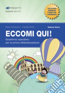 Eccomi qui! Volume unico. Quaderno operativo per la prima alfabetizzazione. Per la Scuola primaria libro di Comencini Elsa; Rota Camilla