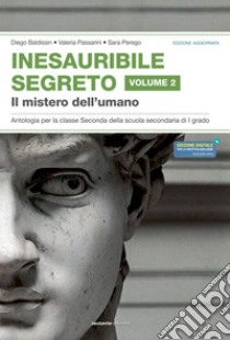 Inesauribile segreto. Per la Scuola media. Vol. 2: Il mistero dell'umano libro di Baldissin Diego; Passarini Valeria; Perego Sara