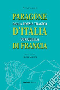 Paragone della poesia tragica d'Italia con quella di Francia libro di Calepio Pietro; Zucchi E. (cur.)