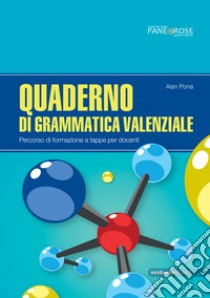 Quaderno di grammatica valenziale. Percorsi di formazione a tappe per docenti libro di Pona Alan