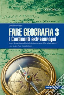 Fare geografia. Percorsi di geografia semplificati e facilitati per alunni con BES e parlanti italiano L2. Vol. 3: I continenti extra-europei libro