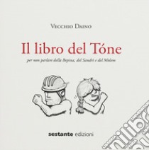 Il libro del Tóne. Per non parlare della Bepina, del Sandrì e del Mòlem libro di Vecchio Daino