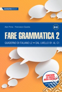 Fare grammatica 2. Quaderno di italiano L2 dal livello B1 al C1. Per la Scuola media. Vol. 2 libro di Pona Alan; Questa Francesco