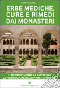 Erbe mediche, cure e rimedi dai monasteri. Il riconoscimento, la raccolta e la preparazione delle piante officinali libro di Zanolli Renato