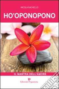 Ho-oponopono. Il mantra dell'amore libro di Rachello Nicola