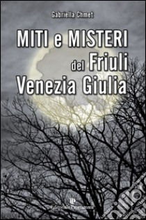 Miti e misteri del Friuli Venezia-Giulia libro di Chmet Gabriella