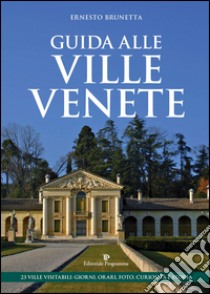 Guida alle ville venete. 23 ville visitabili. Giorni, orari, foto, curiosità e storia libro di Brunetta Ernesto