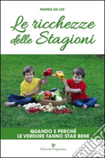 Le ricchezze delle stagioni. Quando e perché le verdure fanno star bene libro di Da Lio Marisa