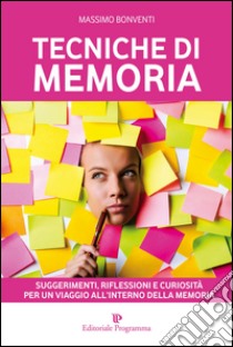 Tecniche di memoria. Suggerimenti, riflessioni e curiosità per un viaggio all'interno della memoria libro di Bonventi Massimo