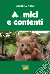 A...mici e contenti libro di Tironi Conchita