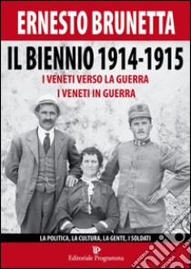 Il biennio 1914-1915. I veneti verso la guerra i veneti in guerra. La politica, la cultura, la gente, i soldati libro di Brunetta Ernesto