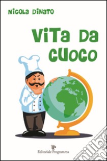 Vita da cuoco libro di Dinato Nicola