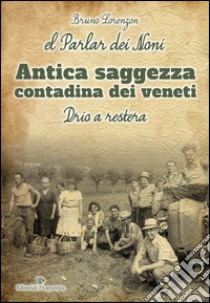 El Parlar dei noni. Antica saggezza contadina dei veneti libro di Lorenzon Bruno